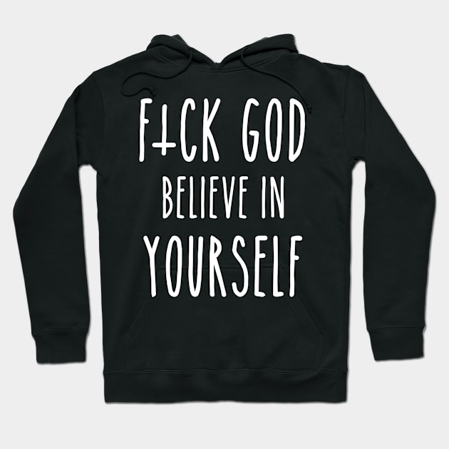 F*ck God, Believe in Yourself Hoodie by ShootTheMessenger